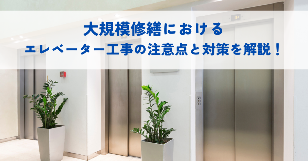 大規模修繕におけるエレベーター工事の注意点と対策を解説！