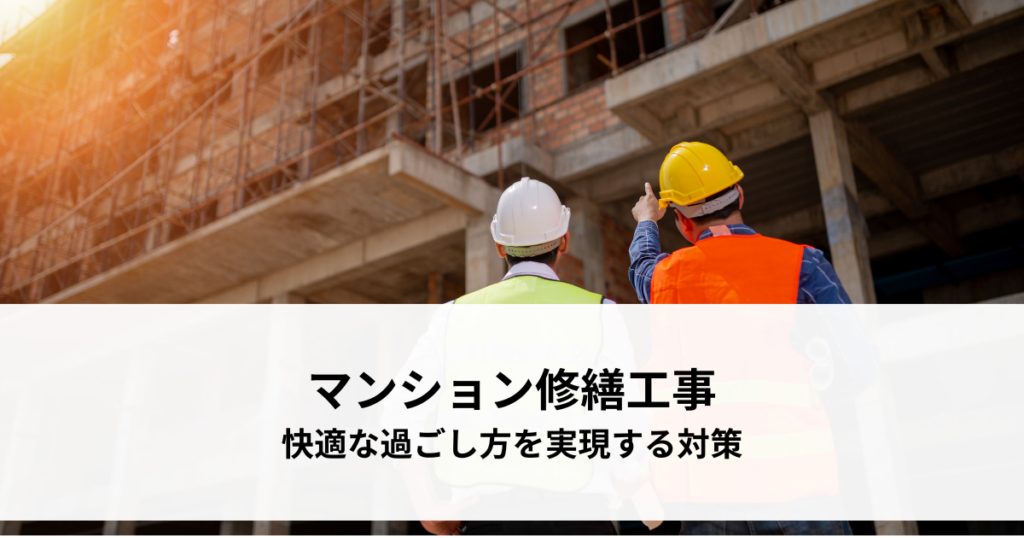 マンション大規模修繕工事とは？快適な過ごし方を実現する対策