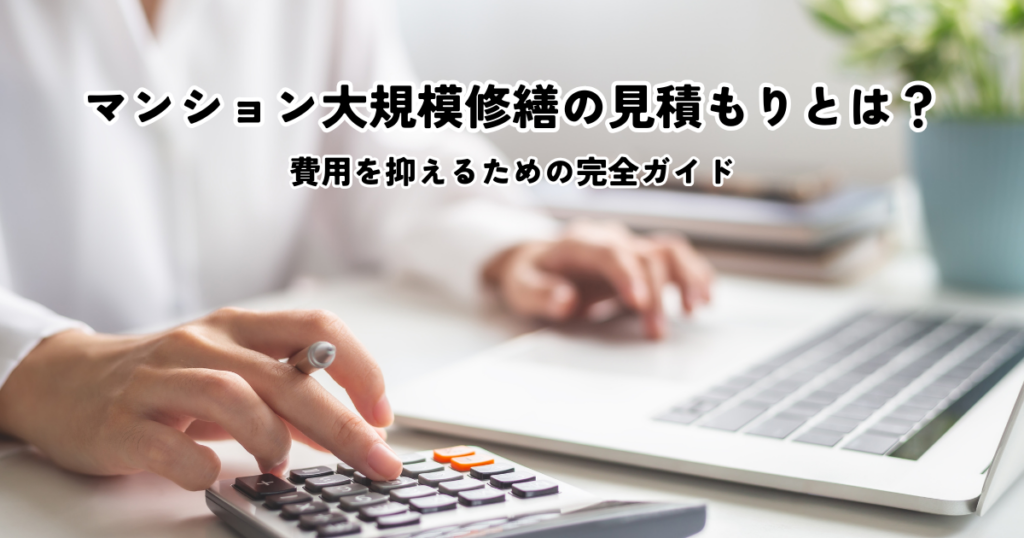 マンション大規模修繕の見積もりとは？費用を抑えるための完全ガイド