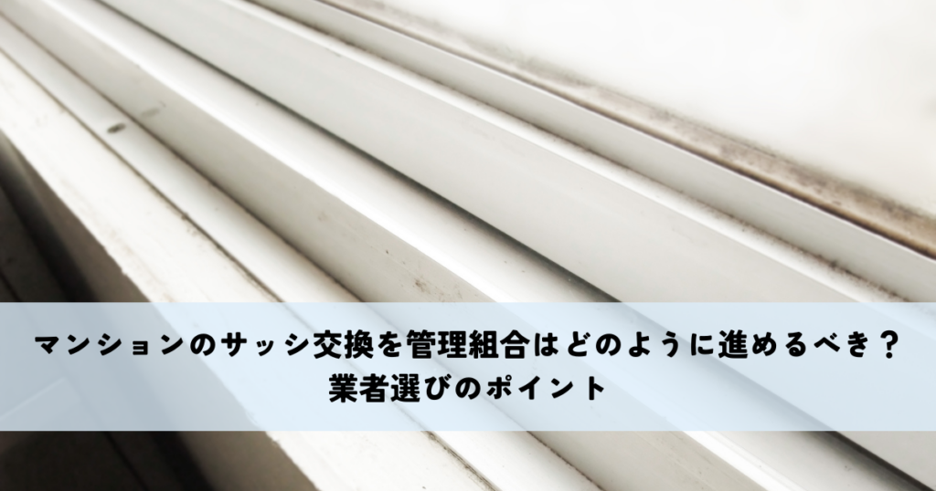 マンションのサッシ交換を管理組合はどのように進めるべき？業者選びのポイント