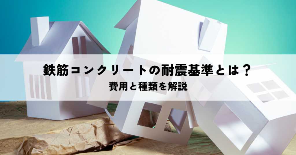 鉄筋コンクリートの耐震基準とは？費用と種類を解説