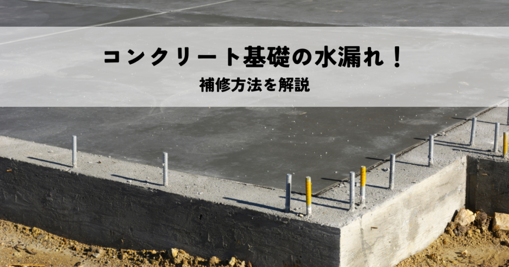 コンクリート基礎の水漏れ！補修方法を解説