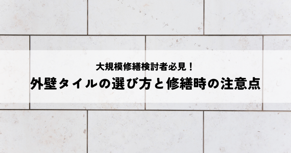 大規模修繕検討者必見！外壁タイルの選び方と修繕時の注意点