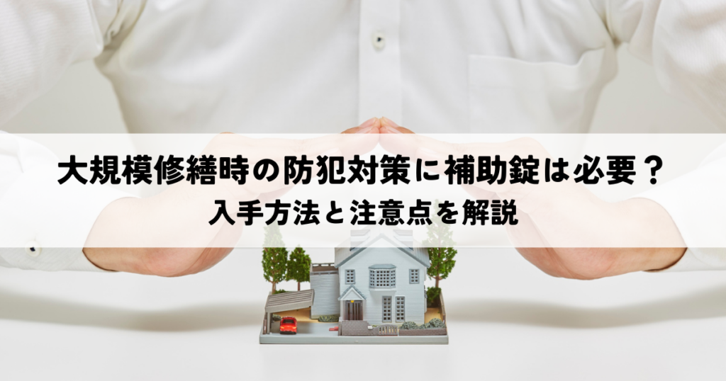 大規模修繕時の防犯対策に補助錠は必要？入手方法と注意点を解説