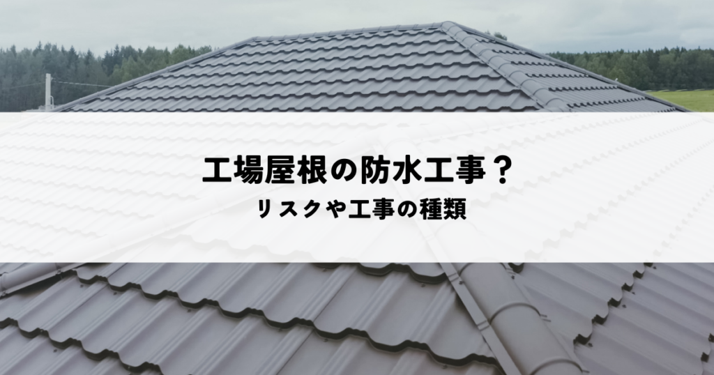 工場屋根の防水工事？リスクや工事の種類を解説