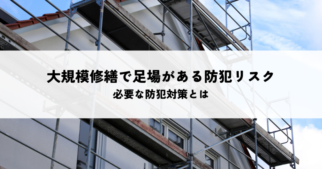 大規模修繕で足場があると防犯リスクが高まる？必要な防犯対策とは
