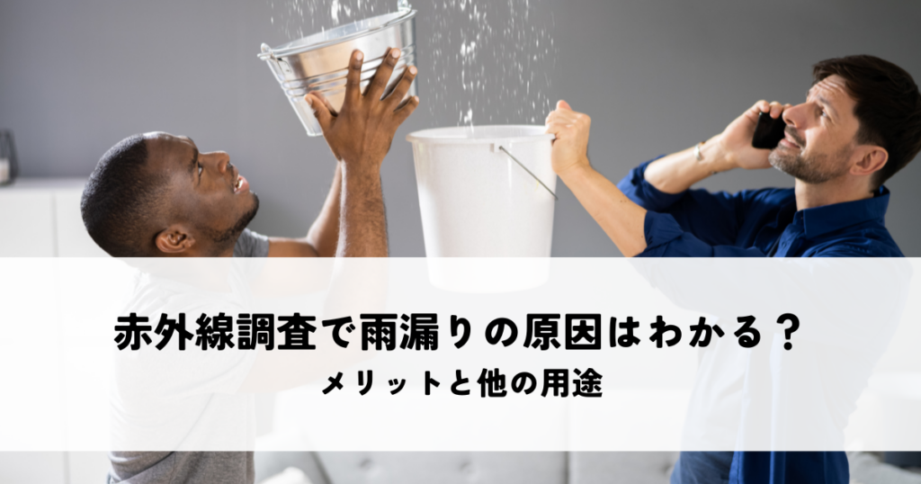 赤外線調査で雨漏りの原因はわかる？メリットと他の用途も解説！